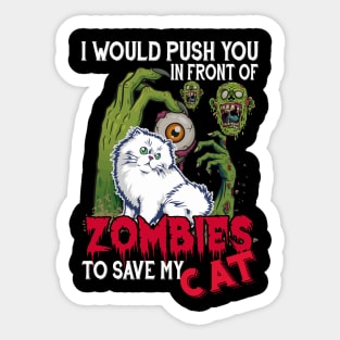 I Would Push You In Front Of Zombies To Save My Cat Sticker